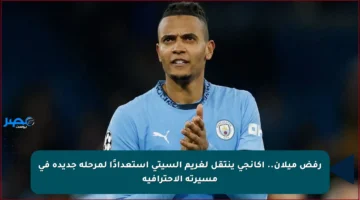 رفض ميلان.. أكانجي ينتقل لغريم السيتي استعدادًا لمرحلة جديدة في مسيرته الاحترافية